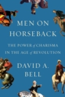 Men on Horseback : The Power of Charisma in the Age of Revolution - Book