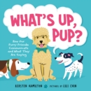 What's Up, Pup? : How Our Furry Friends Communicate and What They Are Saying - Book