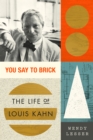 You Say to Brick : The Life of Louis Kahn - Book