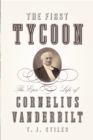 The First Tycoon : The Epic Life of Cornelius Vanderbilt - Book