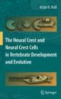 The Neural Crest and Neural Crest Cells in Vertebrate Development and Evolution - eBook