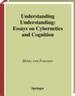 Understanding Understanding : Essays on Cybernetics and Cognition - eBook