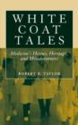White Coat Tales : Medicine's Heroes, Heritage and Misadventures - Book
