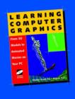 Learning Computer Graphics : From 3D Models to Animated Movies on Your PC - Book