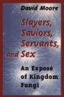 Slayers, Saviors, Servants and Sex : An Expose of Kingdom Fungi - Book