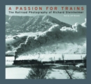 A Passion for Trains : The Railroad Photography of Richard Steinheimer - Book