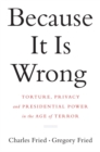 Because It Is Wrong : Torture, Privacy and Presidential Power in the Age of Terror - Book