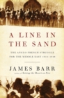 A Line in the Sand : The Anglo-French Struggle for the Middle East 1914-1948 - Book
