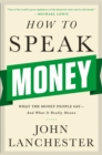 How to Speak Money : What the Money People Say-And What It Really Means - Book