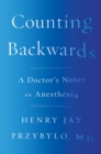 Counting Backwards : A Doctor's Notes on Anesthesia - Book