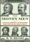 The Money Men : Capitalism, Democracy, and the Hundred Years' War Over the American Dollar - Book