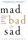 Mad, Bad and Sad : A History of Women and the Mind Doctors - Book