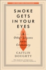 Smoke Gets in Your Eyes : And Other Lessons from the Crematory - Book