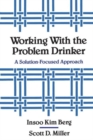 Working with the Problem Drinker : A Solution-Focused Approach - Book