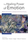 The Healing Power of Emotion : Affective Neuroscience, Development & Clinical Practice - Book