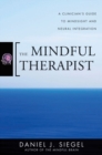 The Mindful Therapist : A Clinician's Guide to Mindsight and Neural Integration - Book
