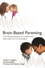 Brain-Based Parenting : The Neuroscience of Caregiving for Healthy Attachment - Book