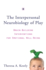 The Interpersonal Neurobiology of Play : Brain-Building Interventions for Emotional Well-Being - Book
