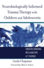 Neurobiologically Informed Trauma Therapy with Children and Adolescents : Understanding Mechanisms of Change - Book