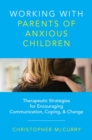 Working with Parents of Anxious Children : Therapeutic Strategies for Encouraging Communication, Coping & Change - Book