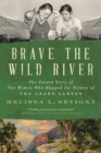 Brave the Wild River : The Untold Story of Two Women Who Mapped the Botany of the Grand Canyon - eBook