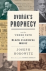 Dvorak's Prophecy : And the Vexed Fate of Black Classical Music - eBook