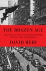 The Brazen Age : New York City and the American Empire: Politics, Art, and Bohemia - Book
