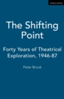 The Shifting Point : Forty Years of Theatrical Exploration, 1946-87 - Book