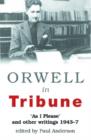 Orwell in Tribune : 'as I Please' and Other Writings 1943 - 47 - Book