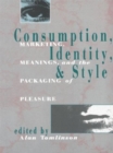 Consumption, Identity and Style : Marketing, meanings, and the packaging of pleasure - Book