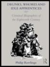 Drunks, Whores and Idle Apprentices : Criminal Biographies of the Eighteenth Century - Book
