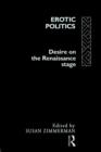 Erotic Politics : The Dynamics of Desire in the Renaissance Theatre - Book