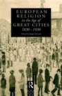 European Religion in the Age of Great Cities : 1830-1930 - Book
