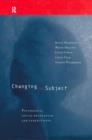Changing the Subject : Psychology, Social Regulation and Subjectivity - Book