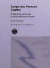 Corporate Venture Capital : Bridging the Equity Gap in the Small Business Sector - Book