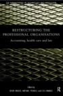 Restructuring the Professional Organization : Accounting, Health Care and Law - Book