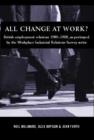 All Change at Work? : British Employment Relations 1980-98, Portrayed by the Workplace Industrial Relations Survey Series - Book