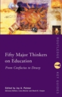 Fifty Major Thinkers on Education : From Confucius to Dewey - Book