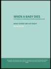 When A Baby Dies : The Experience of Late Miscarriage, Stillbirth and Neonatal Death - Book