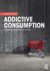 Addictive Consumption : Capitalism, Modernity and Excess - Book
