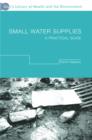 Small Water Supplies : A Practical Guide - Book