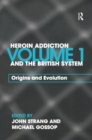 Heroin Addiction and The British System : Volume I Origins and Evolution - Book