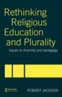 Rethinking Religious Education and Plurality : Issues in Diversity and Pedagogy - Book