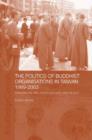 The Politics of Buddhist Organizations in Taiwan, 1989-2003 : Safeguard the Faith, Build a Pure Land, Help the Poor - Book