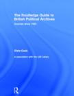The Routledge Guide to British Political Archives : Sources since 1945 - Book