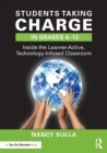 Students Taking Charge in Grades 6-12 : Inside the Learner-Active, Technology-Infused Classroom - Book