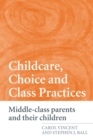 Childcare, Choice and Class Practices : Middle Class Parents and their Children - Book