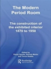 The Modern Period Room : The Construction of the Exhibited Interior 1870-1950 - Book