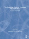 The Routledge Guide to European Political Archives : Sources since 1945 - Book
