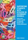 Supporting Students with Dyslexia in Secondary Schools : Every Class Teacher's Guide to Removing Barriers and Raising Attainment - Book